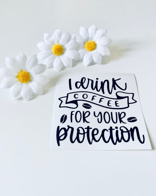 I Drink Coffee For Your Own Protection Vinyl Decal Sticker