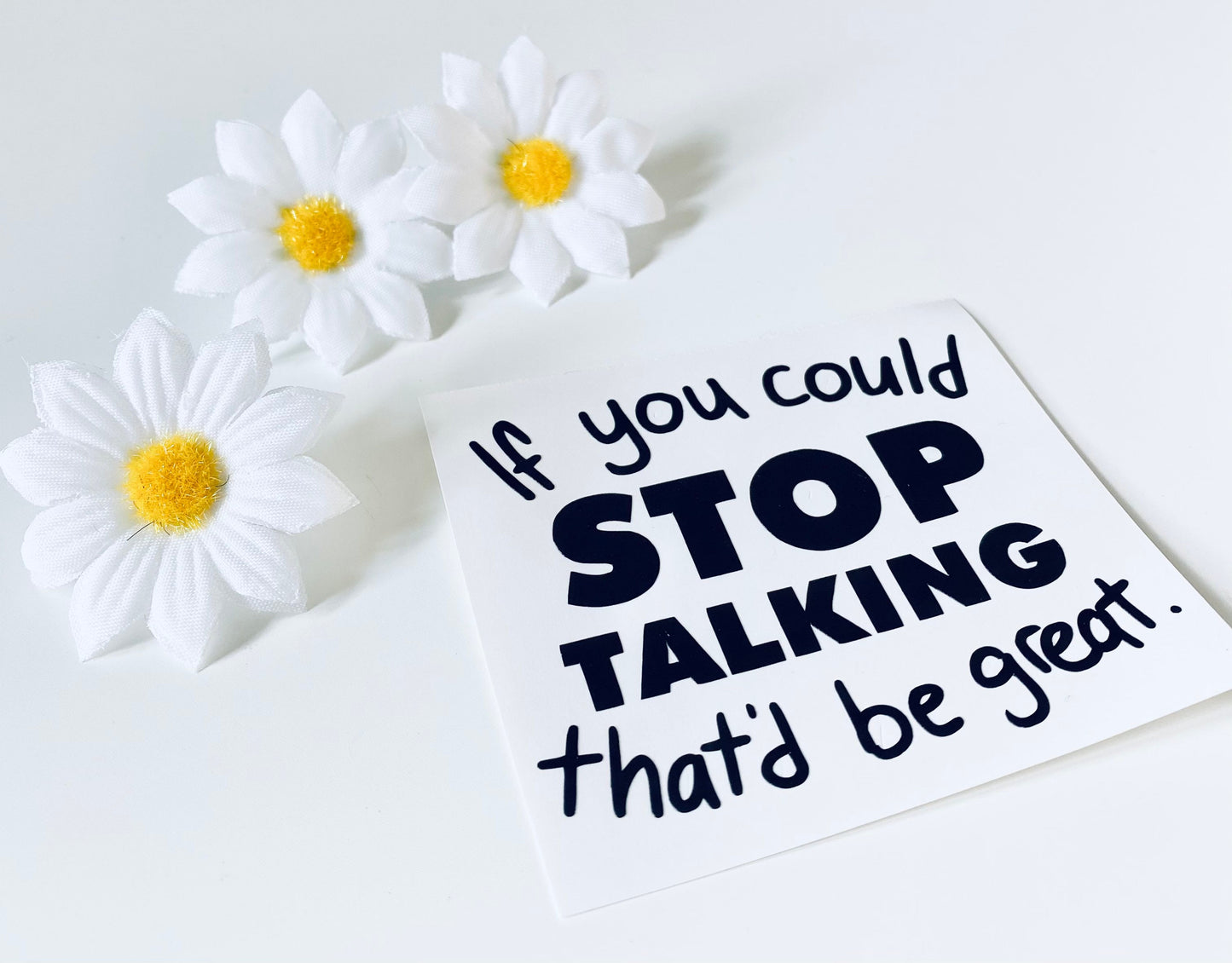 If You Could Stop Talking Vinyl Decal Sticker