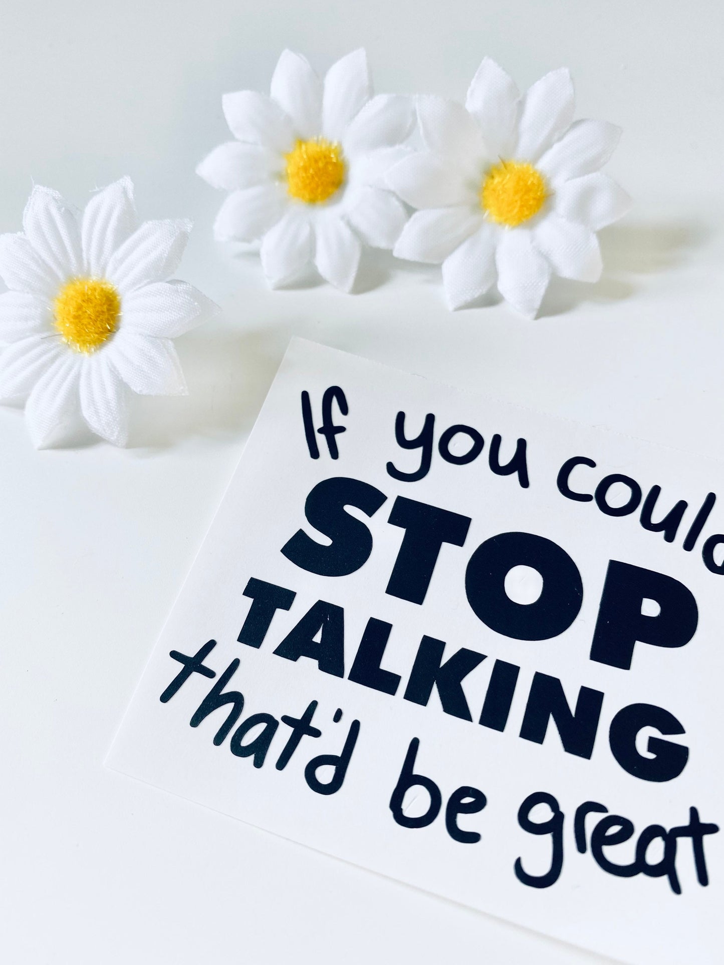 If You Could Stop Talking Vinyl Decal Sticker