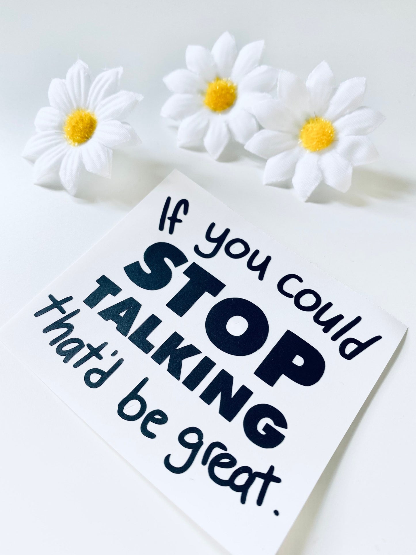 If You Could Stop Talking Vinyl Decal Sticker